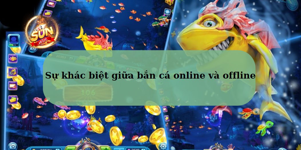 Sự khác biệt giữa game bắn cá online và offline