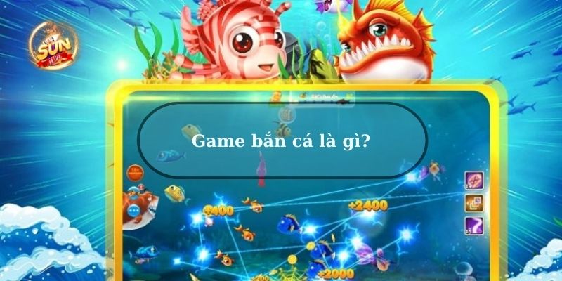 Game bắn cá là gì?