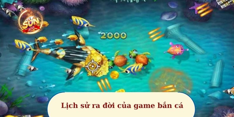 Lịch sử ra đời của game bắn cá 